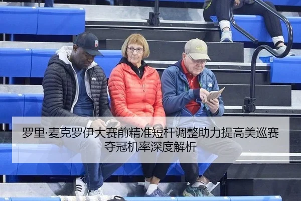 luo-li-mai-ke-luo-yi-da-sai-qian-jing-zhun-duan-gan-tiao-zheng-zhu-li-ti-gao-mei-xun-sai-duo-guan-ji-lv-shen-du-jie-xi-2-724.jpg